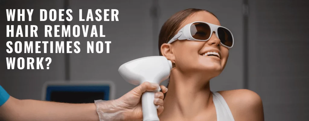 Why does Laser Hair Removal Sometimes Not Work