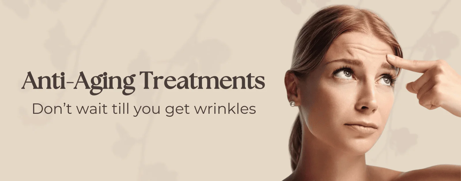 Anti-Aging Treatments Don't wait till you get wrinkles
