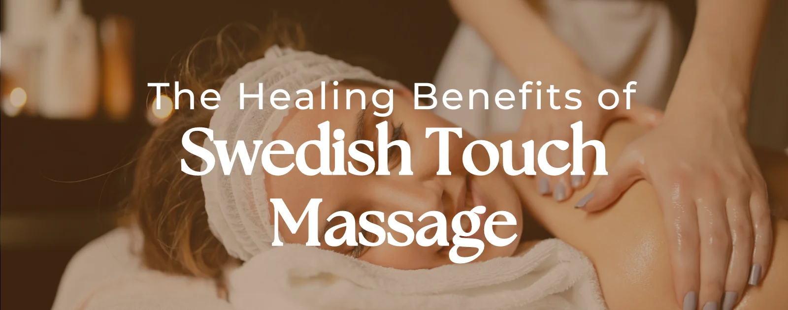 The Healing Benefits of Swedish Touch Massage A Comprehensive Guide