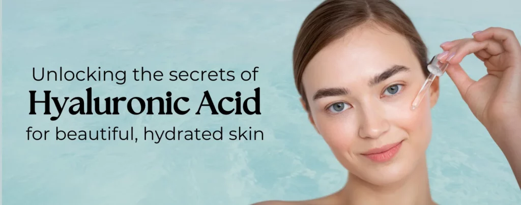 Unlocking The Secrets Of Hyaluronic Acid For Beautiful, Hydrated Skin